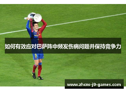 如何有效应对巴萨阵中频发伤病问题并保持竞争力