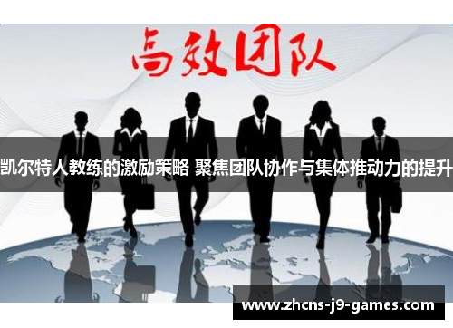 凯尔特人教练的激励策略 聚焦团队协作与集体推动力的提升