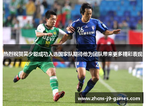 热烈祝贺吴少聪成功入选国家队期待他为团队带来更多精彩表现