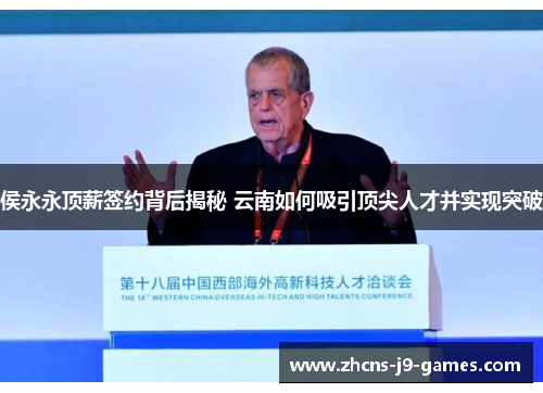侯永永顶薪签约背后揭秘 云南如何吸引顶尖人才并实现突破