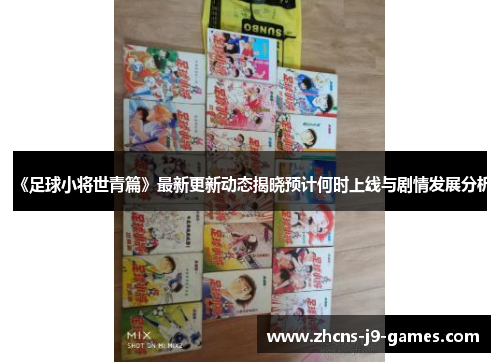 《足球小将世青篇》最新更新动态揭晓预计何时上线与剧情发展分析 《足球小将世青篇》最新更新动态揭晓预计何时上线与剧情发展分析