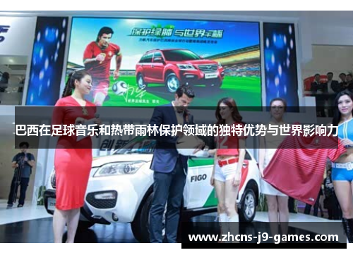 巴西在足球音乐和热带雨林保护领域的独特优势与世界影响力 巴西在足球音乐和热带雨林保护领域的独特优势与世界影响力