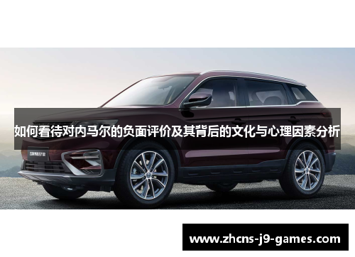 如何看待对内马尔的负面评价及其背后的文化与心理因素分析 如何看待对内马尔的负面评价及其背后的文化与心理因素分析