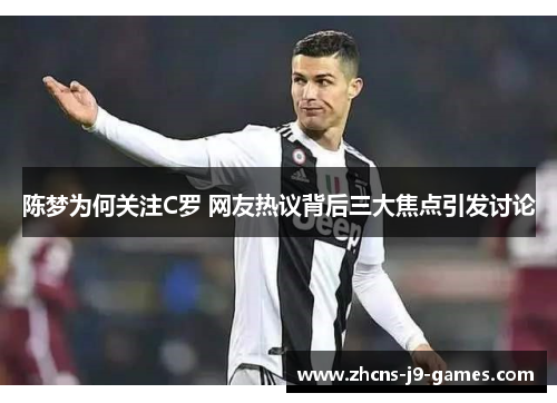 陈梦为何关注C罗 网友热议背后三大焦点引发讨论