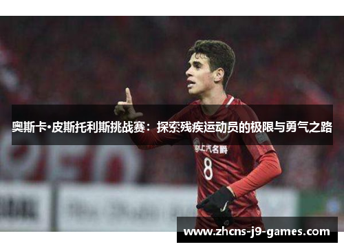 奥斯卡·皮斯托利斯挑战赛：探索残疾运动员的极限与勇气之路