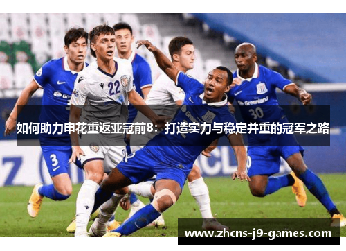 如何助力申花重返亚冠前8:打造实力与稳定并重的冠军之路 如何助力申花重返亚冠前8:打造实力与稳定并重的冠军之路