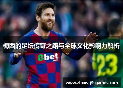 梅西的足坛传奇之路与全球文化影响力解析