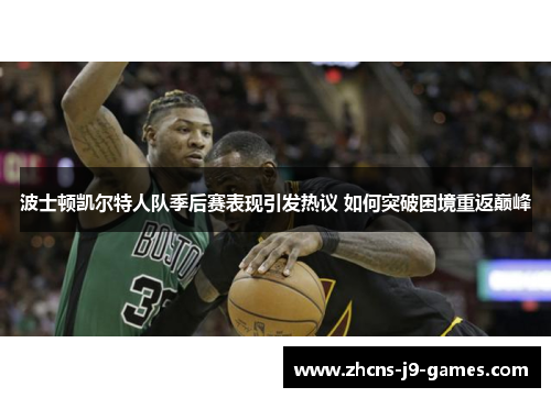 波士顿凯尔特人队季后赛表现引发热议 如何突破困境重返巅峰 波士顿凯尔特人队季后赛表现引发热议 如何突破困境重返巅峰
