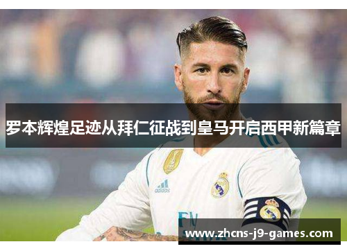 罗本辉煌足迹从拜仁征战到皇马开启西甲新篇章