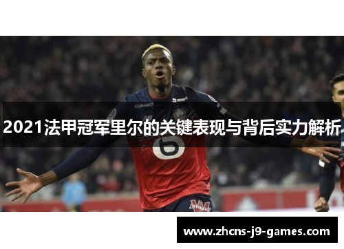 2021法甲冠军里尔的关键表现与背后实力解析 2021法甲冠军里尔的关键表现与背后实力解析
