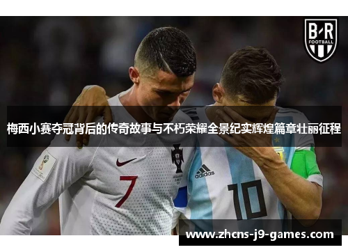 梅西小赛夺冠背后的传奇故事与不朽荣耀全景纪实辉煌篇章壮丽征程 梅西小赛夺冠背后的传奇故事与不朽荣耀全景纪实辉煌篇章壮丽征程