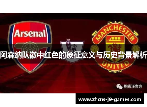 阿森纳队徽中红色的象征意义与历史背景解析