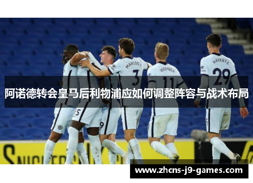 阿诺德转会皇马后利物浦应如何调整阵容与战术布局 阿诺德转会皇马后利物浦应如何调整阵容与战术布局