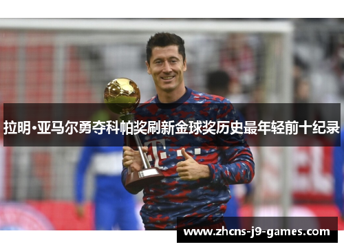 拉明·亚马尔勇夺科帕奖刷新金球奖历史最年轻前十纪录