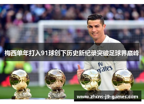 梅西单年打入91球创下历史新纪录突破足球界巅峰