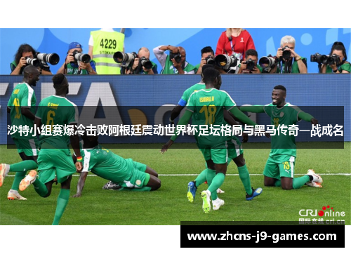 沙特小组赛爆冷击败阿根廷震动世界杯足坛格局与黑马传奇一战成名
