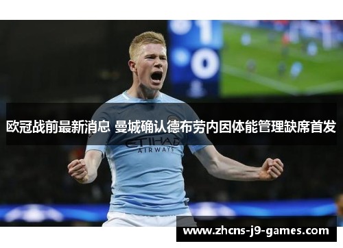 欧冠战前最新消息 曼城确认德布劳内因体能管理缺席首发