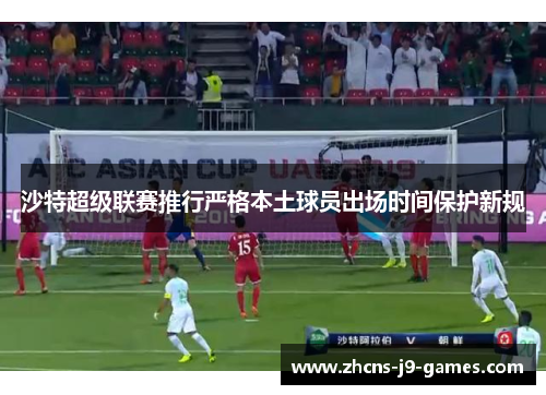 沙特超级联赛推行严格本土球员出场时间保护新规